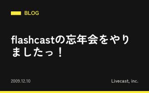 flashcastの忘年会をやりましたっ！