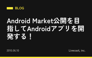 Android Market公開を目指してAndroidアプリを開発する！